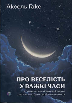 Паперова книга «Про веселість у важкі часи і питання, наскільки важливою для нас має бути серйозність життя», автор Аксель Гаке - фото №1 - мініатюра