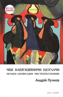 Бумажная книга «Між навігаційними щоглами. Профілі українських мистецтвознавців (архітектура і візуальне мистецтво)», автор Андрей Пучков - фото №1 - миниатюра