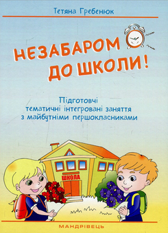 Бумажная книга «Незабаром до школи. Тематичні інтегровані занняття з майбутніми першокласниками», автор Татьяна Гребенюк - фото №1 - миниатюра