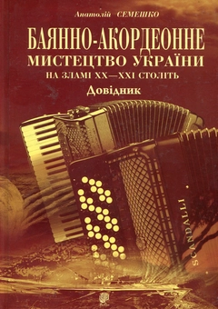 Бумажная книга «Баянно-акордеонне мистецтво України на зламі ХХ-ХХІ століть: Довідник.», автор Анатолий Семешко - фото №1 - миниатюра