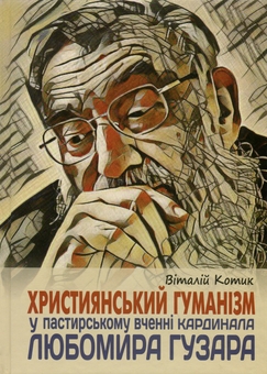 Бумажная книга «Християнський гуманізм у пастирському вченні кардинала Любомира Гузара», автор Виталий Котик - фото №1 - миниатюра
