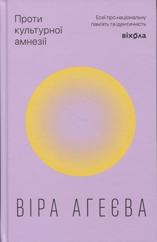 Бумажная книга «Проти культурної амнезії. Есеї про національну пам’ять та ідентичність», автор Вера Агеева - фото №1 - миниатюра