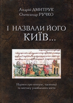 Бумажная книга «І назвали його Київ... Нариси про минуле, таємниці та містику улюбленого міста», авторов Андрей Дмитрук, Александр Ручко - фото №1 - миниатюра