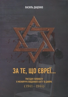 Бумажная книга «За те, що євреї... Трагедія Голокосту в межиріччі Південного Бугу та Дніпра (1941-1944 рр.)», автор Василий Даценко - фото №1 - миниатюра