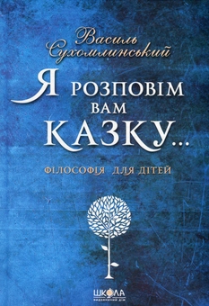 Паперова книга «Я розповім вам казку... Філософія для дітей», автор Василь Сухомлинський - фото №1 - мініатюра