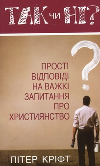 Бумажная книга «Так чи ні? Прості відповіді на важкі запитання про християнство», автор Питер Крифт - фото №1 - миниатюра