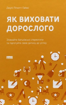 Бумажная книга «Як виховати дорослого. Зламайте батьківські стереотипи та підготуйте свою дитину до успіху», автор Джули Литкотт-Гаймс - фото №4 - миниатюра