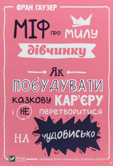 Бумажная книга «Міф про милу дівчину. Як побудувати казкову кар'єру і не перетворитися на чудовисько», автор Фран Гаузер - фото №4 - миниатюра