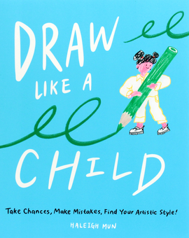 Бумажная книга «Draw Like a Child. Take Chances, Make Mistakes, Find Your Artistic Style!», автор Хейли Мун - фото №1 - миниатюра