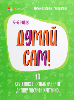 Бумажная книга «Думай сам! 10 крутезних способів навчити дитину мислити критично. 5-6 років», авторов Виктория Вьюнник, Анна Новик - фото №1 - миниатюра