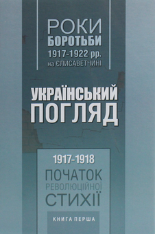 Бумажная книга «Український погляд. Роки боротьби 1917-1922 рр. на Єлисаветчині. Книга 1. 1917-1918. Початок революційної стихії» - фото №1 - миниатюра