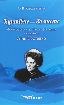 Бумажная книга «Бунтівне — бо чисте. Філософія бунту і філософія серця у творчості Ліни Костенко», автор Алексей Ковалевский - фото №1 - миниатюра