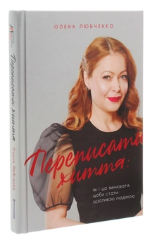 Бумажная книга «Переписати життя: як і що змінювати, щоби стати щасливою людиною», автор Елена Любченко - фото №3 - миниатюра