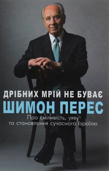 Бумажная книга «Дрібних мрій не буває. Про сміливість, уяву та становлення сучасного Ізраїлю», автор Шимон Перес - фото №1 - миниатюра