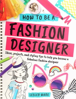 Бумажная книга «How To Be A Fashion Designer. Ideas, Projects and Styling Tips to help you Become a Fabulous Fashion Designer» - фото №1 - миниатюра