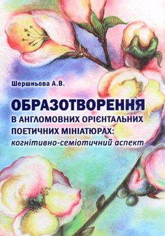 Бумажная книга «Образотворення в англомовних орієнтальних поетичних мініатюрах. Когнітивно-семіотичний аспект », автор Анна Шершнева - фото №1 - миниатюра