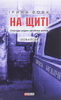 Бумажная книга «На щиті. Спогади родин загиблих воїнів. Іловайськ», автор Ирина Вовк - фото №1 - миниатюра