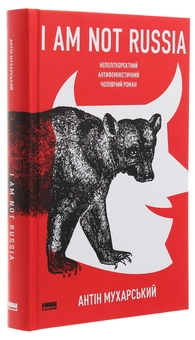 Бумажная книга «I am not Russia. Неполіткоректний антифеміністичний чоловічий роман», автор Антин Мухарский - фото №3 - миниатюра