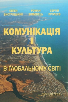 Паперова книга «Комунікація і культура в ґлобальному світі», авторів Євген Бистрицький, Сергій Пролеєв, Роман Зимовець - фото №1 - мініатюра