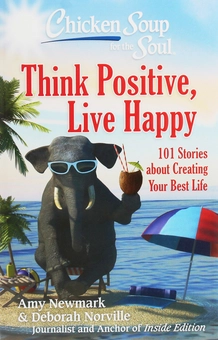 Бумажная книга «Chicken Soup for the Soul. 101 Stories about Creating Your Best Life. Think Positive, Live Happy», авторов Эми Ньюмарк, Дебора Норвилл - фото №1 - миниатюра