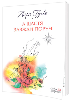 Бумажная книга «А щастя завжди поруч », автор Лара Гучко - фото №1 - миниатюра