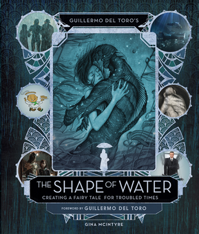 Бумажная книга «Guillermo del Toro’s The Shape of Water: Creating a Fairy Tale for Troubled Times», авторов Гильермо дель Торо, Джина Макинтайр - фото №2 - миниатюра