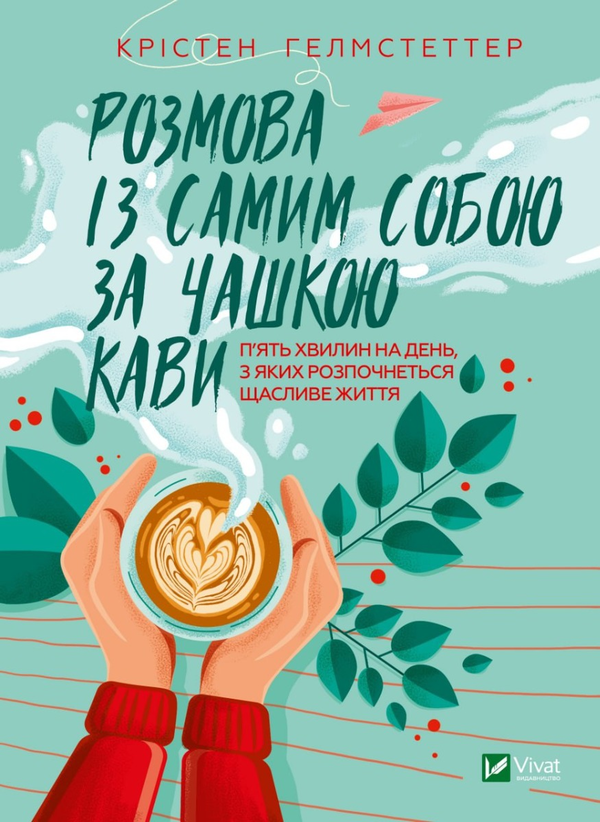 Бумажная книга «Розмова із самим собою за чашкою кави. П’ять хвилин на день, з яких розпочнеться щасливе життя», автор Кристен Хелмстеттер - фото №1