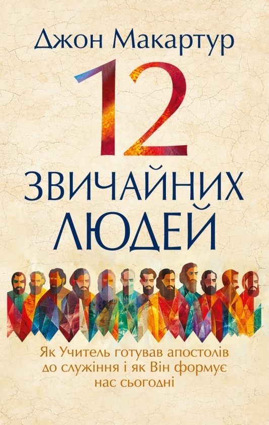 Бумажная книга «12 звичайних людей. Як Учитель готував апостолів до служіння і як Він формує нас сьогодні», автор Джон МакАртур - фото №1