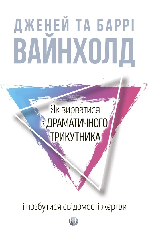 Бумажная книга «Як вирватися з драматичного трикутника і позбутися свідомості жертви», авторов Дженей Б. Уайнхолд, Берри К. Уайнхолд - фото №1