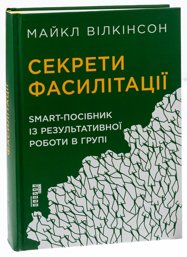 Бумажная книга «Секрети фасилітації. SMART-посібник із результативної роботи в групі», автор Майкл Вилкинсон - фото №1
