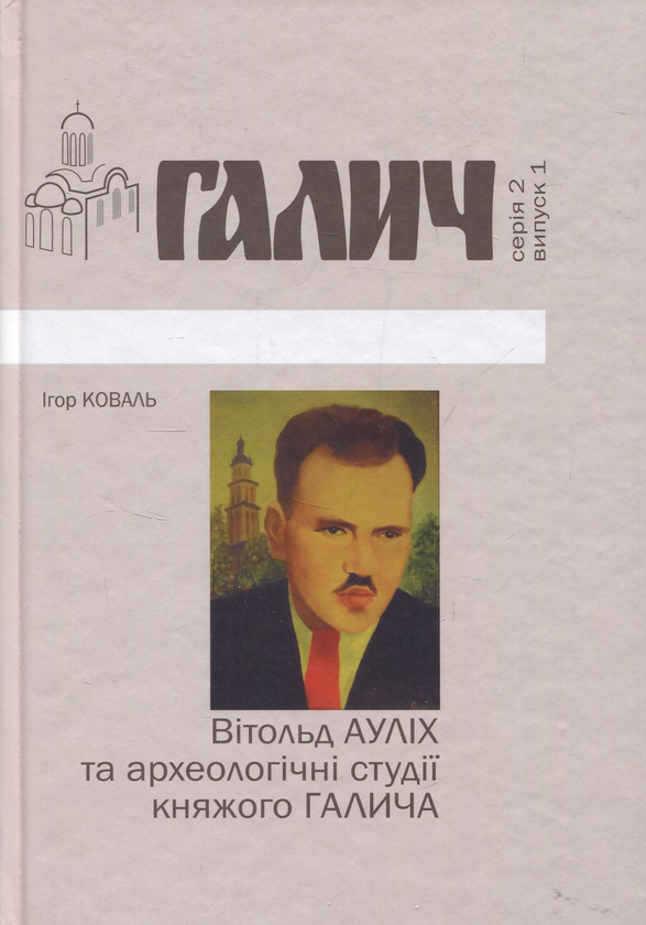 Бумажная книга «Вітольд Ауліх та археологічні студії княжого Галича », автор Игорь Коваль - фото №1