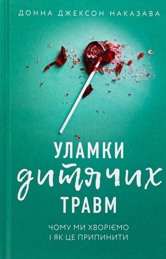 Бумажная книга «Уламки дитячих травм. Чому ми хворіємо і як це припинити», автор Донна Джексон Наказава - фото №1