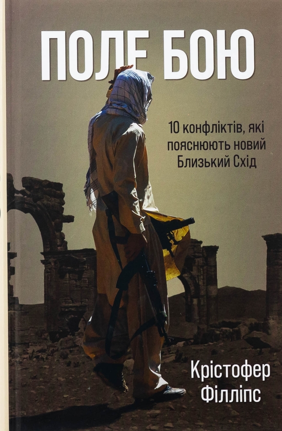 Бумажная книга «Поле бою. 10 конфліктів, які пояснюють новий Близький Схід», автор Кристофер Филлипс - фото №1