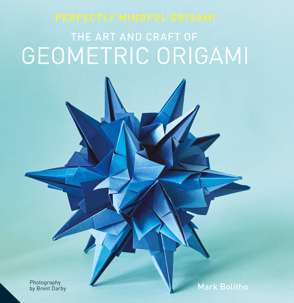 Бумажная книга «Perfectly Mindful Origami. The Art and Craft of Geometric Origami», автор Марк Болито - фото №1