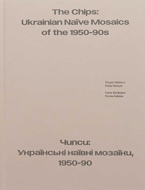 Бумажная книга «Чипси: Українські наївні мозаїки, 1950–90 / The Chips: Ukrainian Naїve Mosaics of the 1950-90s», авторов Полина Байцим, Евгений Никифоров - фото №1