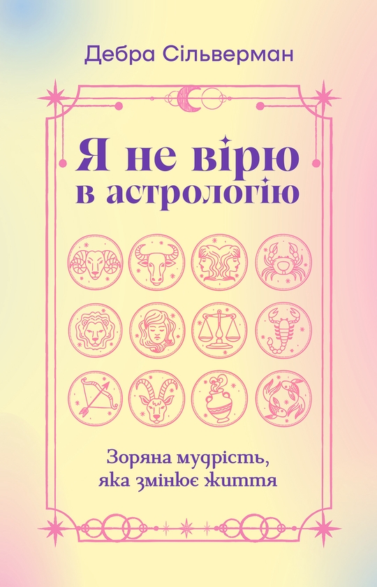 Бумажная книга «Я не вірю в астрологію. Зоряна мудрість, яка змінює життя», автор Дебра Сильверман - фото №1