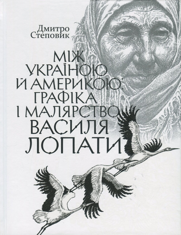 Бумажная книга «Між Україною й Америкою. Графіка і малярство Василя Лопати», автор Дмитрий Степовик - фото №1