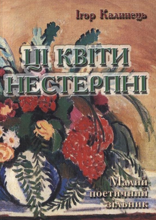Бумажная книга «Ці квіти нестерпні. Малий поетичний зільник», автор Игорь Калинец - фото №1