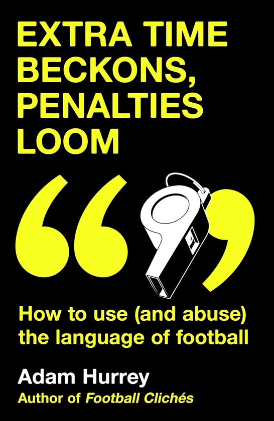 Бумажная книга «Extra Time Beckons, Penalties Loom. How to Use (and Abuse) The Language of Football», автор Адам Хурри - фото №1