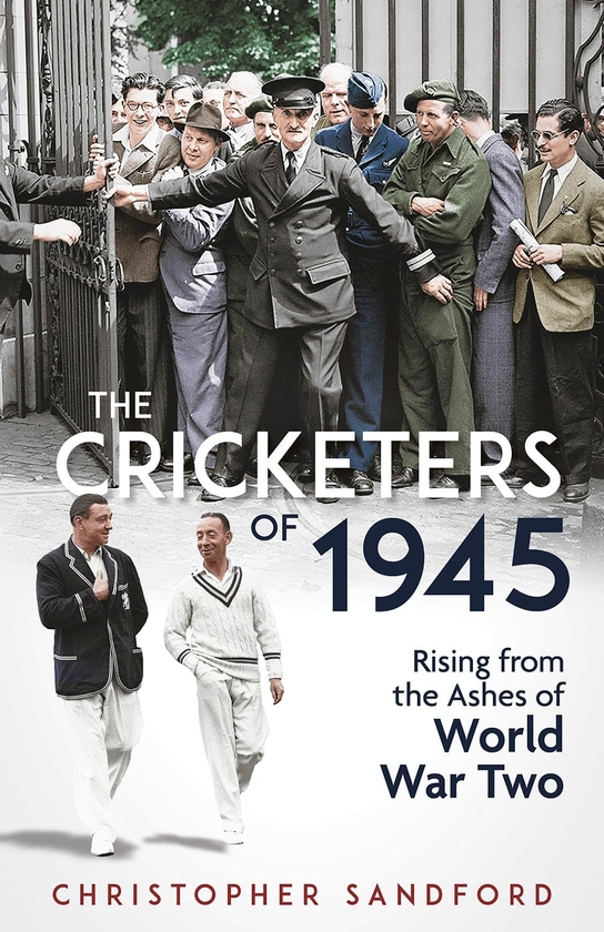 Паперова книга «The Cricketers of 1945. Rising from the Ashes of World War Two», автор Крістофер Сендфорд - фото №1