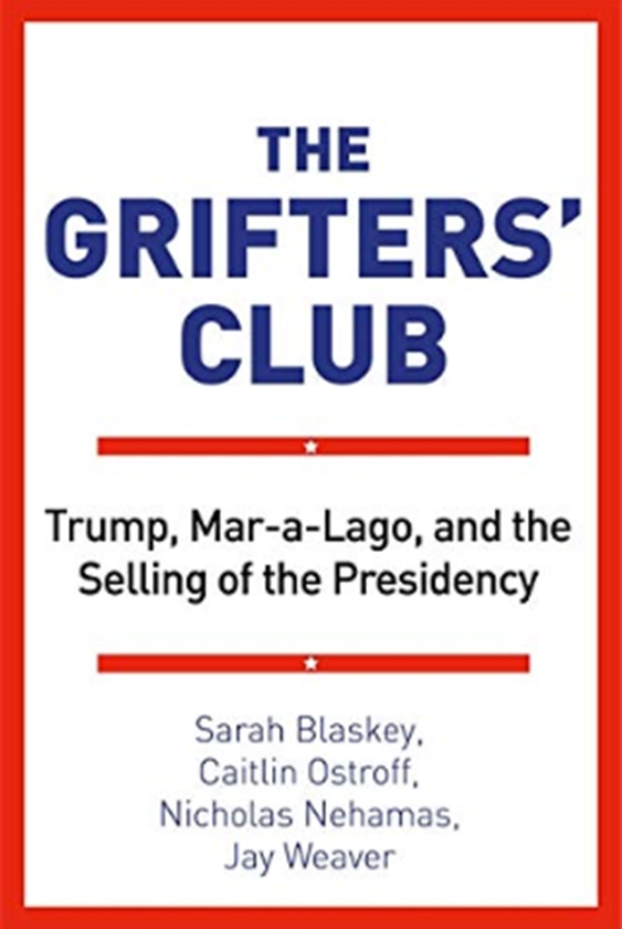 Бумажная книга «The Grifters' Club : Trump, Mar-a-Lago, and the Selling of the Presidency», авторов Сара Бласки, Кейтлин Острофф, Николас Нехамс, Джей Уивер - фото №1