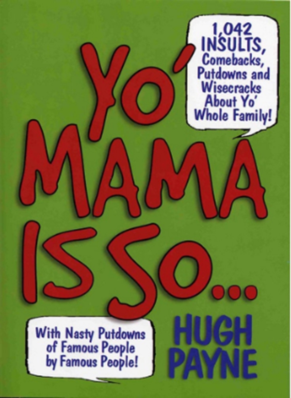Бумажная книга «Yo' Mama Is So... : 892 Insults, Comebacks, Putdowns, and Wisecracks About Yo' Whole Family!», автор Хью Пейн - фото №1