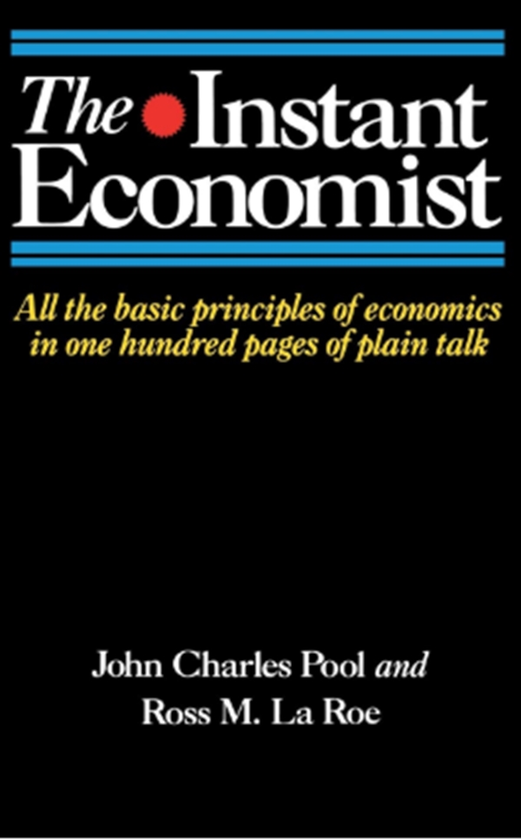 Бумажная книга «The Instant Economist : All The Basic Principles Of Economics In 100 Pages Of Plain Talk», авторов Джон Чарльз Пул, Росс М. Ларое - фото №1