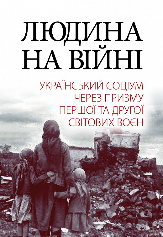 Бумажная книга «Людина на війні. Український соціум через призму Першої та Другої світових воєн», авторов Александр Лысенко, Владимир Милько, Александр Реент, Валентина Шевченко - фото №1