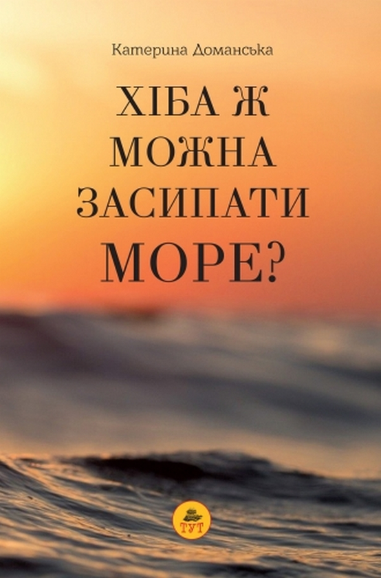 Бумажная книга «Хіба ж можна засипати МОРЕ?», автор Катерина Доманская - фото №1
