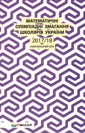 Бумажная книга «Математичні олімпіадні змагання школярів України. 2017-2018 навчальний рік», авторов Ирина Жук, Андрей Аникушин, Анастасия Лисакевич - фото №1
