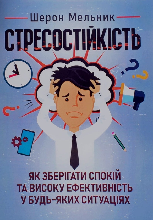 Бумажная книга «Стресостійкість. Як зберігати спокій та високу ефективність у будь-яких ситуаціях», автор Шэрон Мельник - фото №1