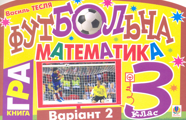 Бумажная книга «Футбольна математика. 3 клас (варіант 2)», автор Василий Тесля - фото №1