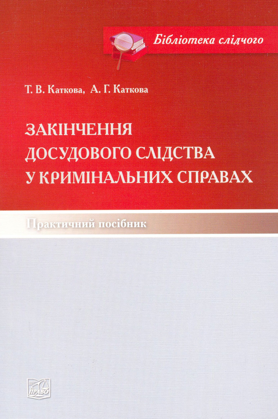 Паперова книга «Закінчення досудового слідства у кримінальних справах. Практичний посібник», авторів Т. Каткова, А. Каткова - фото №1