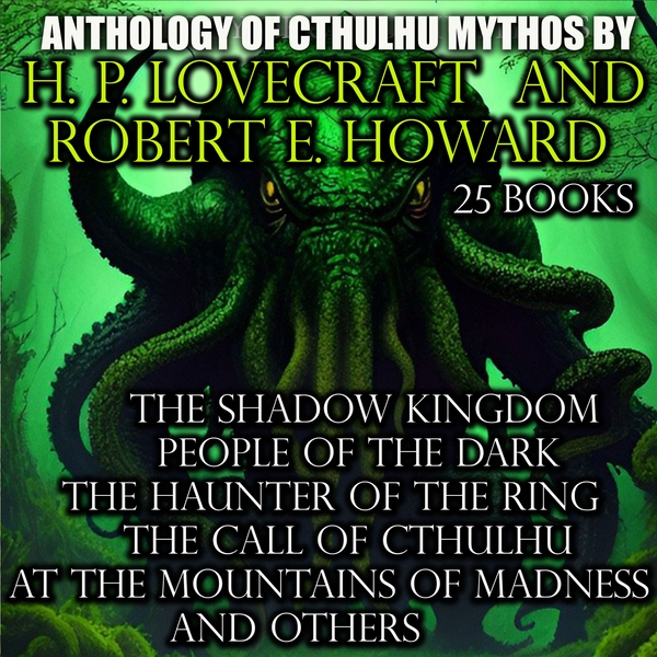 Аудиокнига «Anthology of Cthulhu Mythos by H. P. Lovecraft  and Robert E. Howard (25 Books)», авторов Говард Лавкрафт, Роберт Говард - фото №1